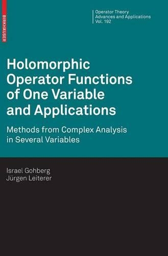 Holomorphic Operator Functions of One Variable and Applications: Methods from Complex Analysis in Several Variables(192 Operator Theory: Advances and Applications)