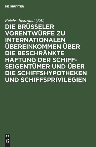 Die Brüsseler Vorentwürfe Zu Internationalen Übereinkommen Über Die Beschränkte Haftung Der Schiffseigentümer Und Über Die Schiffshypotheken Und Schiffsprivilegien: (German)