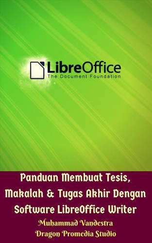 Panduan Membuat Tesis, Makalah & Tugas Akhir Dengan Software Libreoffice Writer