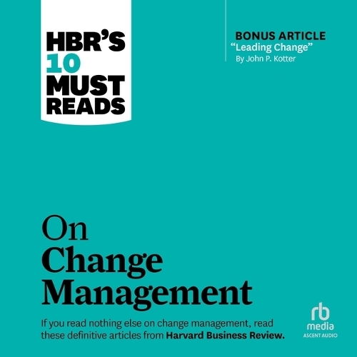 Hbr's 10 Must Reads on Change Management (Including Featured Article Leading Change, by John P. Kotter)
