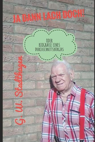 Ja Dann Lach Doch!: Oder Biografie Eines Deutschen Durchschnittsbürgers