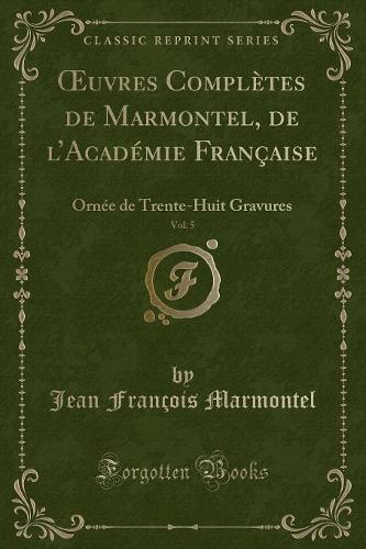 Oeuvres Complètes de Marmontel, de l'Académie Française, Vol. 5
