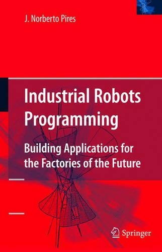 Industrial Robots Programming: Building Applications for the Factories of the Future(English)