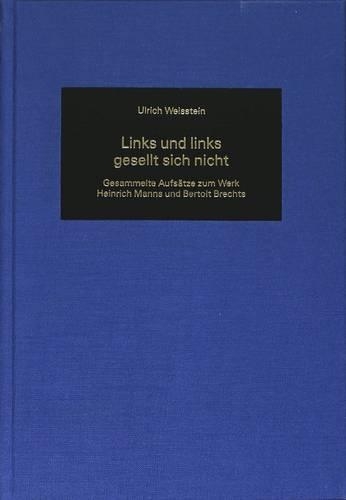 Links und Links Gesellt Sich Nicht: Gesammelte Aufsaetze Zum Werk Heinrich Manns und Bertolt Brechts(52 German Studies in America)