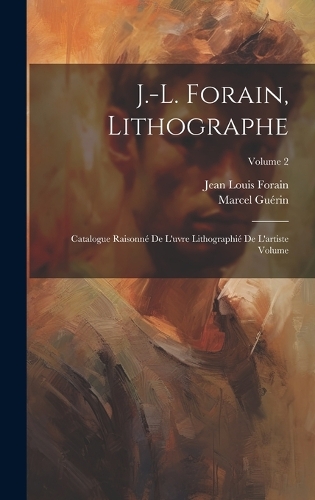 J.-L. Forain, lithographe: Catalogue raisonné de l'uvre lithographié de l'artiste Volume; Volume 2