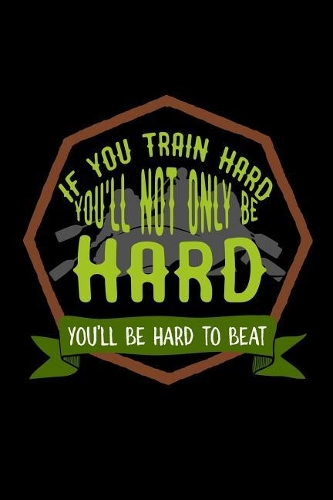 If you train hard, you'll not only be hard. You'll be hard to beat