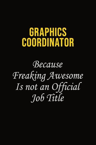 Graphics coordinator Because Freaking Awesome Is Not An Official Job Title