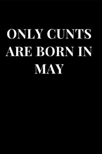 Only Cunts Are Born in May