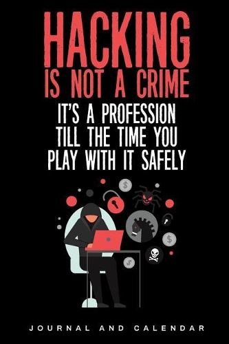 Hacking is not a crime it's a profession till the time you play with it safely: Blank Lined Journal With Calendar For Techies