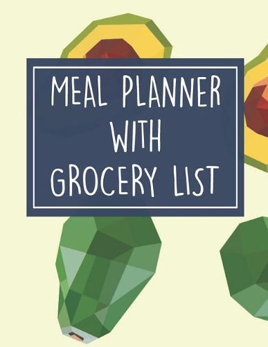 Meal Planner with Grocery List: 52 Week Food Planner / Diary / Log / Meal & Diet Prep Journal with Grocery List and Avocado Polygon Theme (8.5 x 11 Inches - 53 Pages)