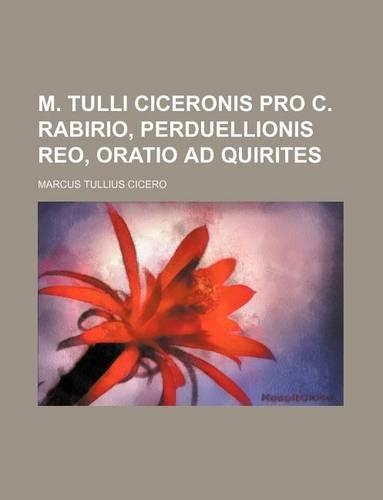 M. Tulli Ciceronis Pro C. Rabirio, Perduellionis Reo, Oratio Ad Quirites