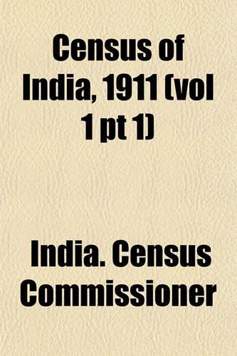 Census of India, 1911 (Vol 1 PT 1): (English)