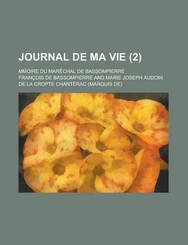 Journal de Ma Vie; M Oire Du Marechal de Bassompierre (2 )