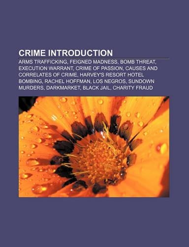Crime Introduction: Arms Trafficking, Feigned Madness, Bomb Threat, Execution Warrant, Crime of Passion, Causes and Correlates of Crime