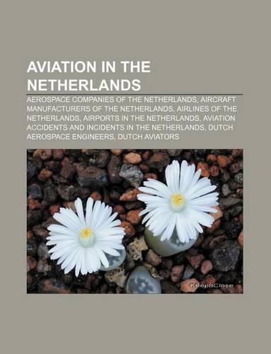 Aviation in the Netherlands: Aerospace Companies of the Netherlands, Aircraft Manufacturers of the Netherlands, Airlines of the Netherlands(English)