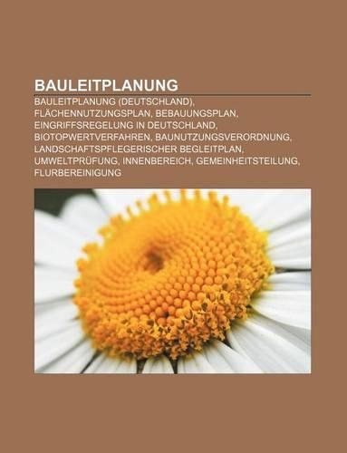 Bauleitplanung: Bauleitplanung (Deutschland), Flachennutzungsplan, Bebauungsplan, Eingriffsregelung in Deutschland, Biotopwertverfahren(German)