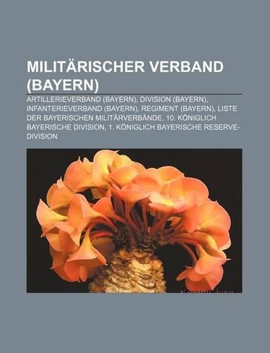 Militarischer Verband (Bayern): Artillerieverband (Bayern), Division (Bayern), Infanterieverband (Bayern), Regiment (Bayern)(German)