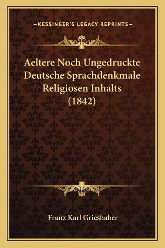 Aeltere Noch Ungedruckte Deutsche Sprachdenkmale Religiosen Inhalts (1842): (German)