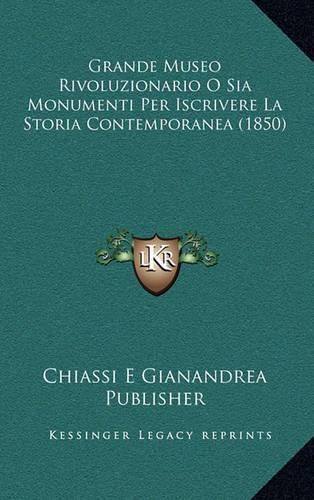 Grande Museo Rivoluzionario O Sia Monumenti Per Iscrivere La Storia Contemporanea (1850)