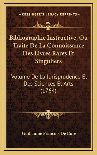 Bibliographie Instructive, Ou Traite De La Connoissance Des Livres Rares Et Singuliers: Volume De La Jurisprudence Et Des Sciences Et Arts (1764)