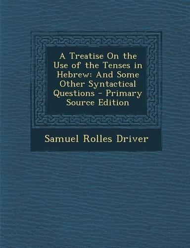 A Treatise on the Use of the Tenses in Hebrew: And Some Other Syntactical Questions: (English)