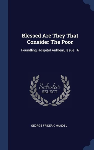 Blessed Are They That Consider The Poor: Foundling Hospital Anthem, Issue 16