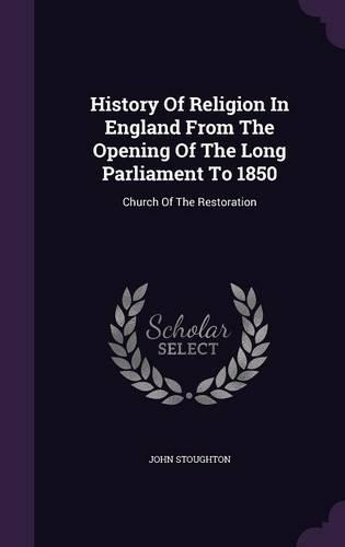 History Of Religion In England From The Opening Of The Long Parliament To 1850
