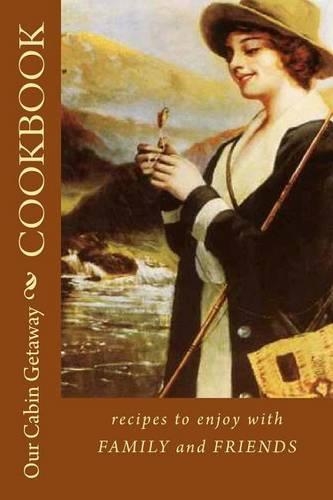 Our Cabin Getaway COOKBOOK recipes to enjoy with family and friends