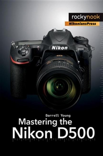 Mastering the Nikon D500: (The Mastering Camera Guide)