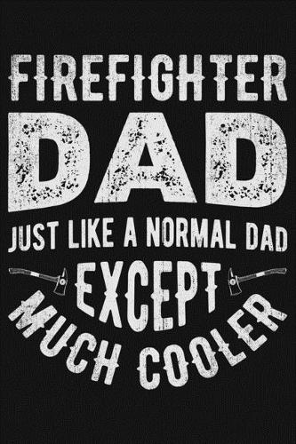 Firefighter Dad Just Like a Normal Dad Except Much Cooler