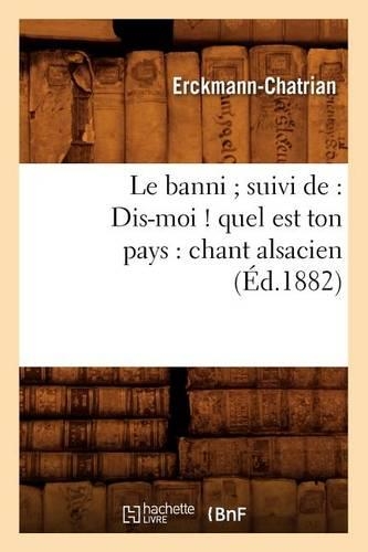 Le Banni Suivi De: Dis-Moi ! Quel Est Ton Pays: Chant Alsacien (Éd.1882)