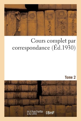 Cours Complet Par Correspondance. Tome 2