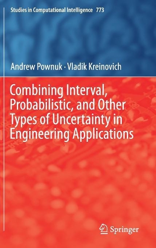 Combining Interval, Probabilistic, and Other Types of Uncertainty in Engineering Applications: (773 Studies in Computational Intelligence)