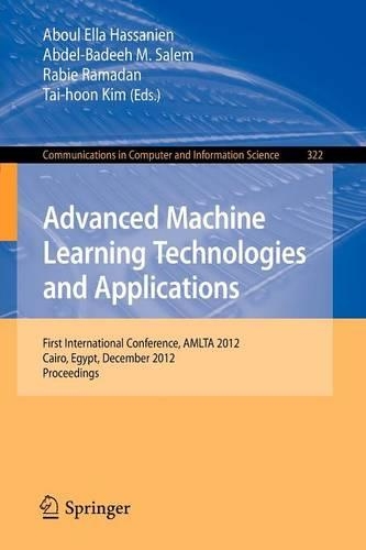 Advanced Machine Learning Technologies and Applications: First International Conference, AMLTA 2012, Cairo, Egypt, December 8-10, 2012, Proceedings(322 Communications in Computer and Information Science)