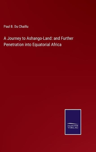 A Journey to Ashango-Land: and Further Penetration into Equatorial Africa