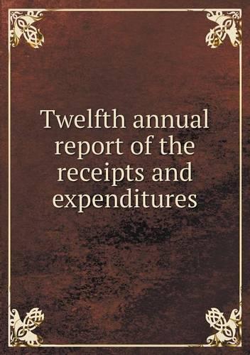 Twelfth annual report of the receipts and expenditures