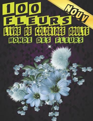 Livre de Coloriage Adulte 100 Fleurs. Monde des Fleurs