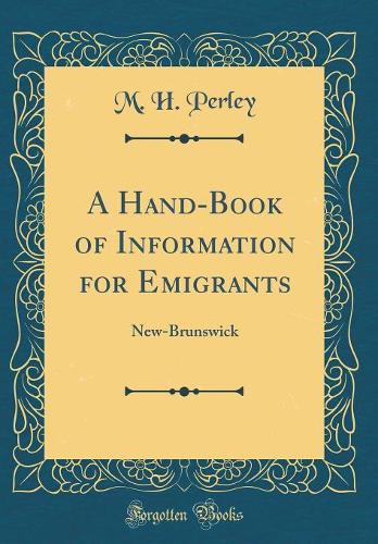 A Hand-Book of Information for Emigrants: New-Brunswick (Classic Reprint)