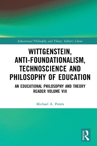 Wittgenstein, Anti-foundationalism, Technoscience and Philosophy of Education: An Educational Philosophy and Theory Reader Volume VIII(Educational Philosophy and Theory: Editor’s Choice)