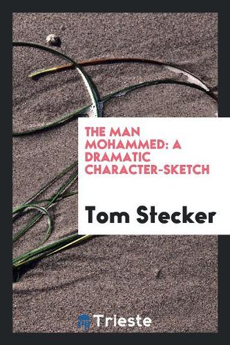 The Man Mohammed: A Dramatic Character-Sketch