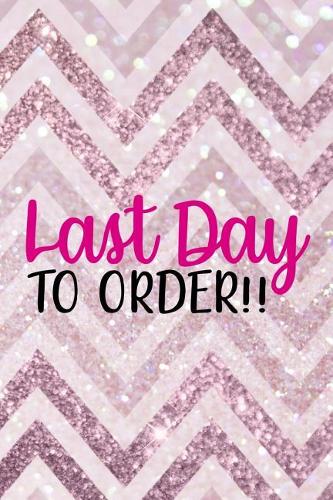 Last Day To Order!!