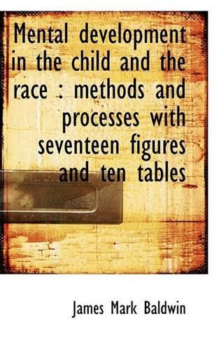 Mental Development in the Child and the Race: Methods and Processes with Seventeen Figures and Ten