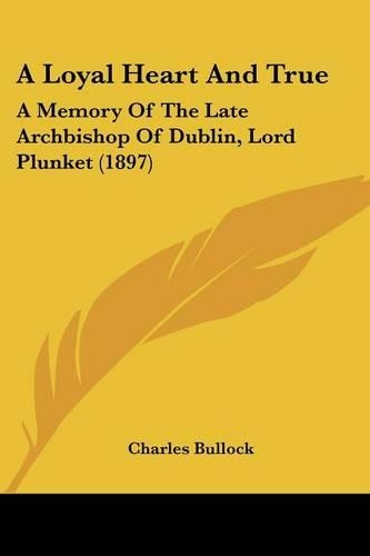 A Loyal Heart And True: A Memory Of The Late Archbishop Of Dublin, Lord Plunket (1897)(English)