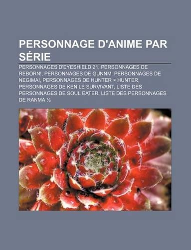Personnage D'Anime Par Serie: Personnages D'Eyeshield 21, Personnages de Reborn!, Personnages de Gunnm, Personnages de Negima!(French)