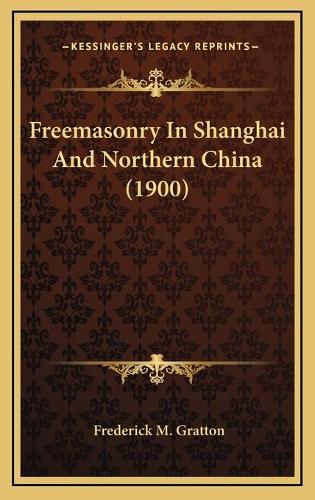 Freemasonry In Shanghai And Northern China (1900): (English)