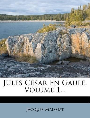 Jules César En Gaule, Volume 1...: (French)