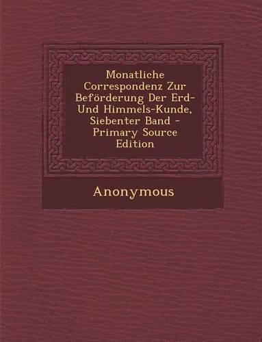 Monatliche Correspondenz Zur Beforderung Der Erd- Und Himmels-Kunde, Siebenter Band