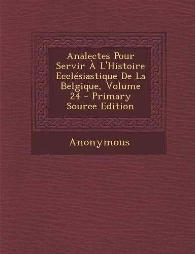 Analectes Pour Servir A L'Histoire Ecclesiastique de La Belgique, Volume 24