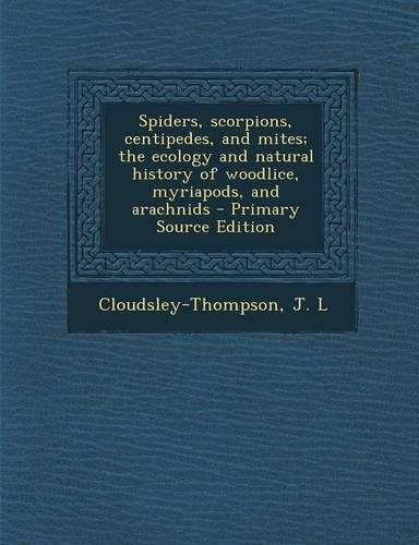 Spiders, Scorpions, Centipedes, and Mites; The Ecology and Natural History of Woodlice, Myriapods, and Arachnids