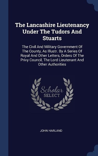 The Lancashire Lieutenancy Under The Tudors And Stuarts